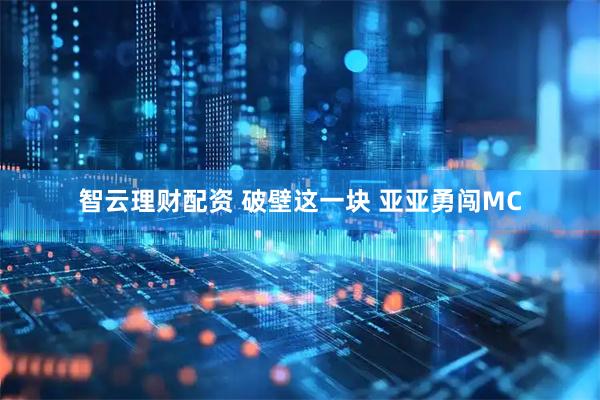 智云理财配资 破壁这一块 亚亚勇闯MC